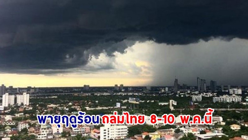 อุตุฯ ฉ.1 ประกาศ ! "พายุฤดูร้อน" ถล่มไทย 8-10 พ.ค.นี้  ภาคใต้ฝนตกหนักถึงหนักมาก