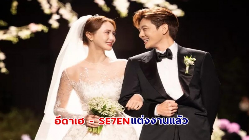 มัดรวมภาพ อีดาเฮ - SE7EN เข้าพิธีวิวาห์สุดหวาน หลังคบหากันนาน 8 ปี 