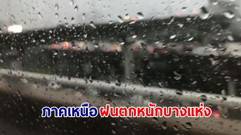 อุตุฯ เตือน! "ภาคเหนือ" ฝนตกหนักบางแห่ง เสี่ยงน้ำท่วมฉับพลัน-น้ำป่าไหลหลาก