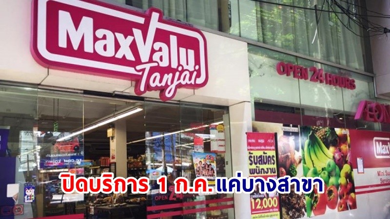 “Maxvalu” ปิดบริการ 1 ก.ค.แค่บางสาขา อิออนฯ ย้ำชัดยังรุกตลาดในไทยต่อ