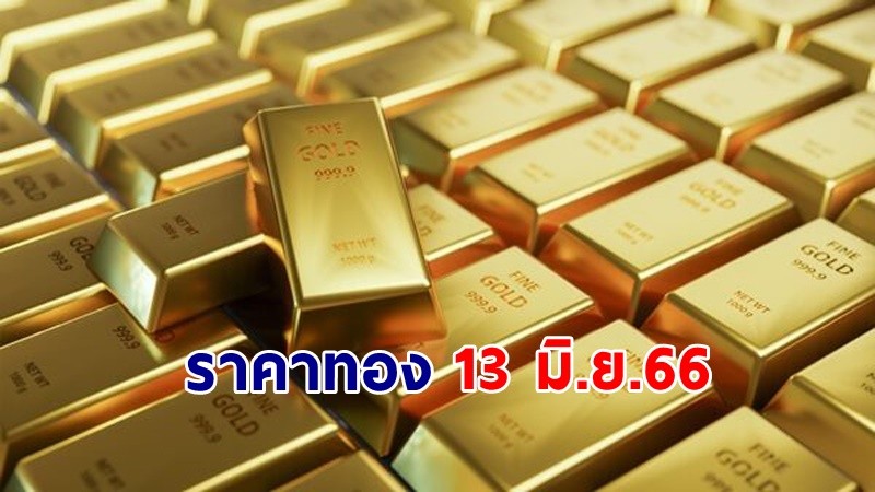 "ราคาทอง" เปิดตลาดเช้าวันที่ 13 มิ.ย. 66 เพิ่มขึ้น 50 บาท !