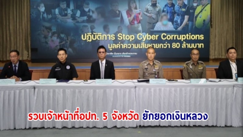 เปิดปฎิบัติการ stop cyber Corruption รวบเจ้าหน้าที่อปท. 5 จังหวัด ยักยอกเงินหลวงกว่า 84 ล้านบาท