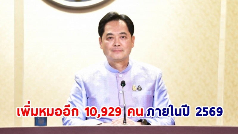 "รัฐบาล" เร่งแก้ปัญหาบุคลากรสาธารณสุข สธ.- ก.พ. เห็นชอบ 5 ข้อ ไฟเขียวเพิ่มหมออีก 10,929 คน ภายในปี 2569