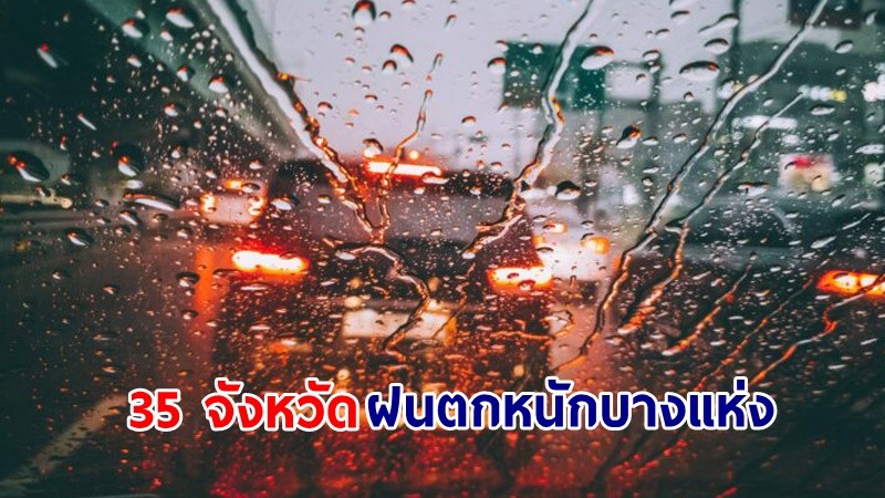 อุตุฯ เตือน ! "35 จังหวัด" ฝนตกหนักบางแห่ง คลื่นทะเลสูง 1-2 เมตร ชาวเรือโปรดระมัดระวัง