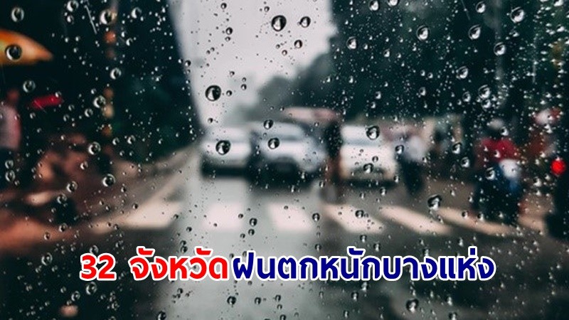 อุตุฯ เตือน! "32 จังหวัด" ฝนตกหนักบางแห่ง คลื่นทะเลสูง 1-2 เมตร เสี่ยงน้ำท่วมฉับพลัน-น้ำป่าไหลหลาก