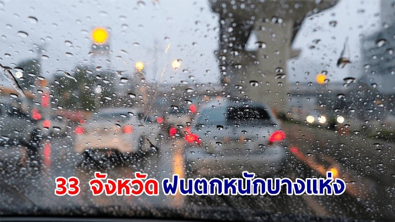 อุตุฯ เตือน! "33 จังหวัด" ฝนตกหนักบางแห่ง เสี่ยงน้ำท่วมฉับพลัน-น้ำป่าไหลหลาก