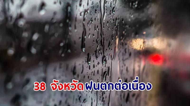 อุตุฯ เตือน! "38 จังหวัด" ฝนตกต่อเนื่อง คลื่นทะเลสูง 1-2 เมตร เรือเล็กควรงดจากฝั่ง