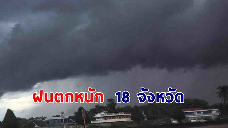 เตือน ! "พื้นที่เสี่ยงภัยเหลือง" 18 จังหวัด รับมือฝนตกหนักถึงหนักมาก !