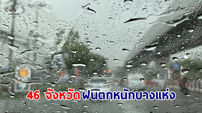 อุตุฯ เตือน! "46 จังหวัด" ฝนตกหนักบางแห่ง ทะเลมีคลื่นสูงกว่า 2 เมตร