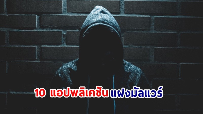 เตือนระวัง ! "10 แอปพลิเคชัน" อันตราย แอปฝังมัลแวร์ บน Andriod พบยอดโหลดทะลุล้านครั้ง