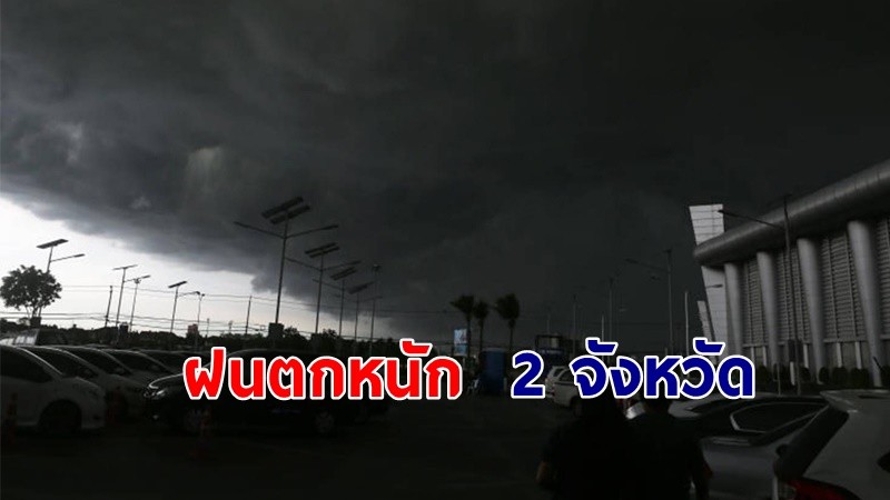 เตือน ! "พื้นที่เสี่ยงภัยสีเหลือง" 2 จังหวัด รับมือฝนตกหนักถึงหนักมาก !