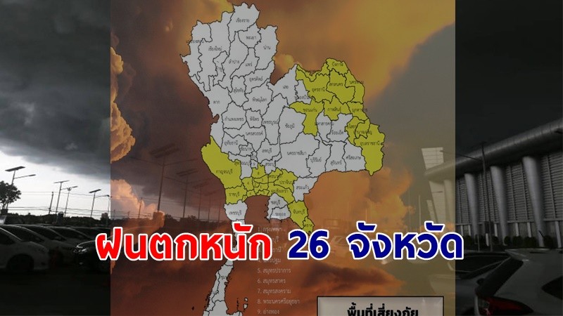 เตือน ! "พื้นที่เสี่ยงภัยสีเหลือง" 26 จังหวัด รับมือฝนตกหนักถึงหนักมาก !