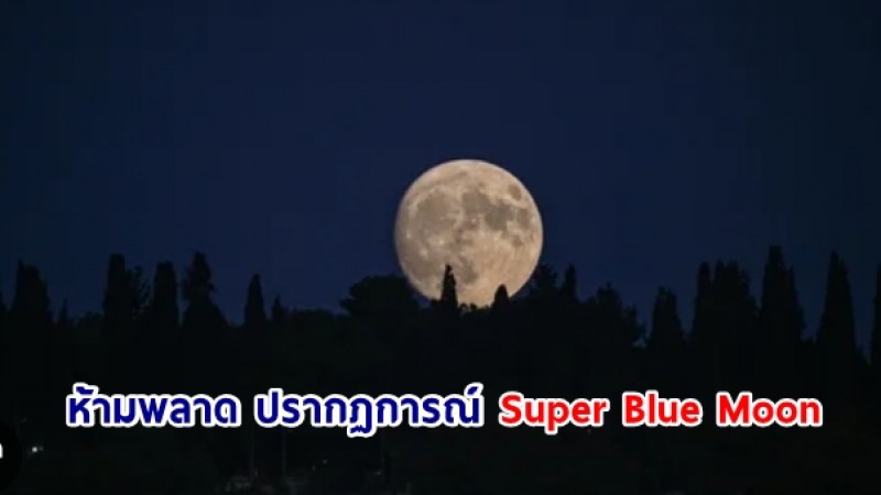 ห้ามพลาดวันนี้ (30 ส.ค.66) ปรากฏการณ์ Super Blue Moon