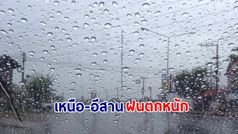 อุตุฯ เตือน! "เหนือ-อีสาน" ฝนตกหนักถึงหนักมากบางแห่ง เสี่ยงน้ำท่วมฉับพลัน-น้ำป่าไหลหลาก