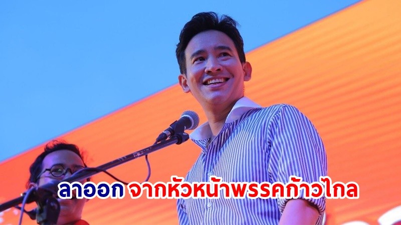 "พิธา" ประกาศลาออกจากหัวหน้าพรรคก้าวไกล เปิดทาง สส.ขึ้นทำหน้าที่ผู้นำฝ่ายค้าน