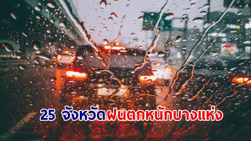 อุตุฯ เตือน! "25 จังหวัด" ฝนตกหนักบางแห่ง เสี่ยงน้ำท่วมฉับพลัน-น้ำป่าไหลหลาก