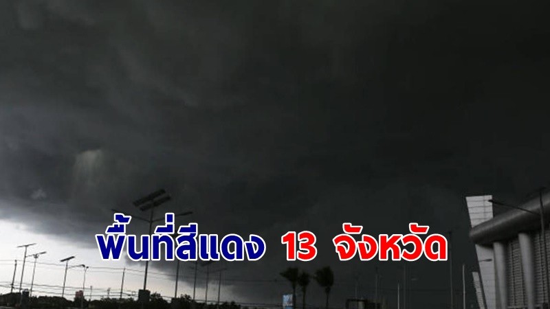 เตือน ! "พื้นที่เสี่ยงภัยสีแดง" 13 จังหวัด รับมือฝนตกหนัก