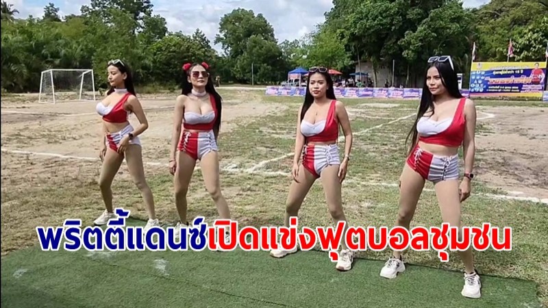 มิติใหม่! พริตตี้สาวสวย โชว์แดนซ์ เปิดแข่งฟุตบอลชุมชน 7 คน  "รองดำคัพ" ครั้งที่ 1