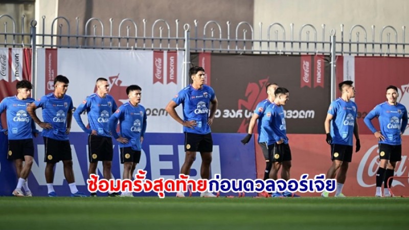 ช้างศึกทีมชาติไทย ซ้อมครั้งสุดท้ายก่อนดวลจอร์เจีย “กฤษดา” เป็นเกียรติสวมปลอกแขนนำทัพบุกยุโรป