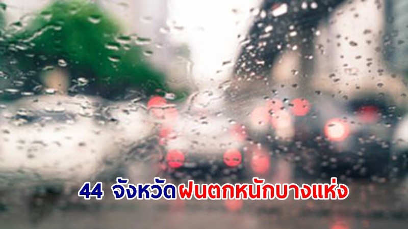 อุตุฯ เตือน! "44 จังหวัด" ฝนตกหนักบางแห่ง เสี่ยงน้ำท่วมฉับพลัน-น้ำป่าไหลหลาก