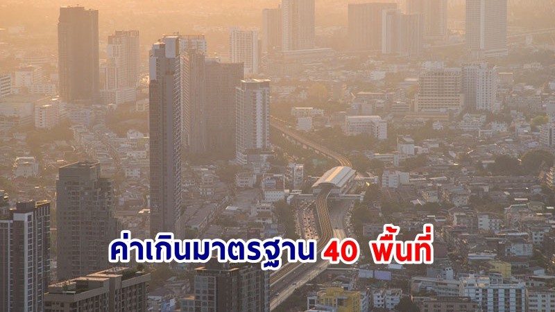 เช็คเลย ! ฝุ่นละออง PM 2.5 กทม. ค่าเกินมาตรฐาน 40 พื้นที่