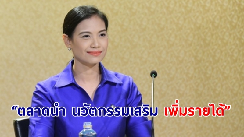 ​ "รัดเกล้า" เผย รัฐบาลมุ่งสร้างรายได้ให้พี่น้องเกษตรกร ใช้หลักการ “ตลาดนำ นวัตกรรมเสริม เพิ่มรายได้”