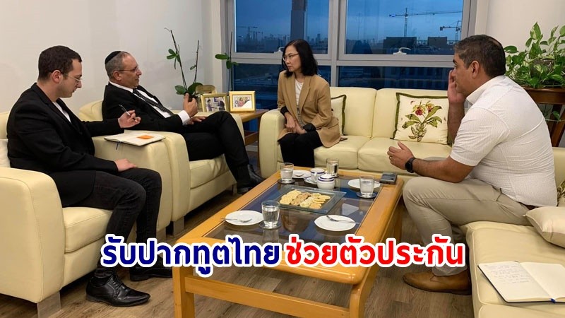 "อิสราเอล" รับปากทูตไทย ช่วยตัวประกัน ตั้งกองทุนช่วยแรงงานภาคเกษตร