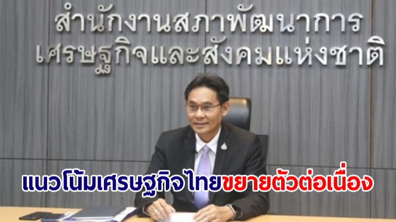 สศช.เผยแนวโน้มเศรษฐกิจไทยขยายตัวต่อเนื่อง ภาครัฐควรดำเนินนโยบายการเงินการคลังอย่างเหมาะสม