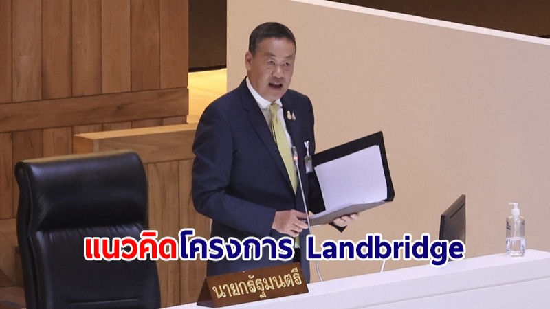 นายกฯ แจงแนวคิดโครงการ Landbridge จากศักยภาพการผลิตของไทย-ปัญหาช่องแคบมะละกา