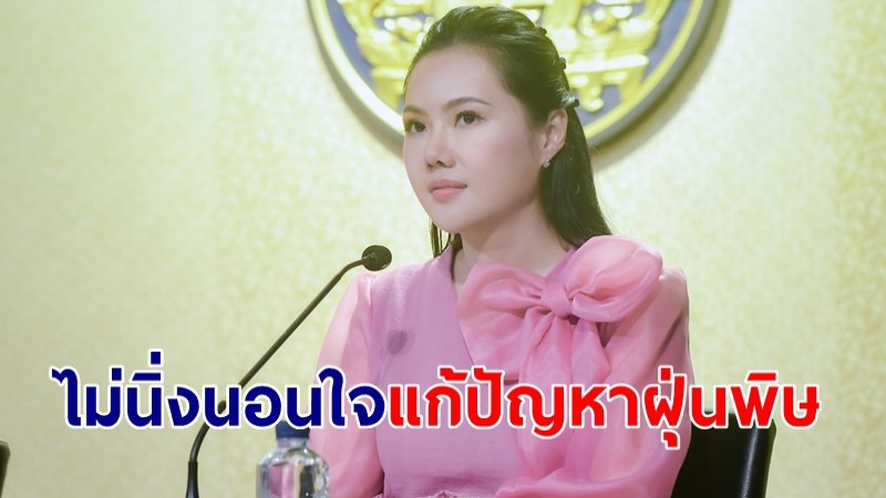 ​”เกณิกา“ ยันรัฐ ไม่นิ่งนอนใจแก้ปัญหาฝุ่นพิษ เร่งผลักดันร่างพ.ร.บ.เข้าสภาฯ โดยเร็ว