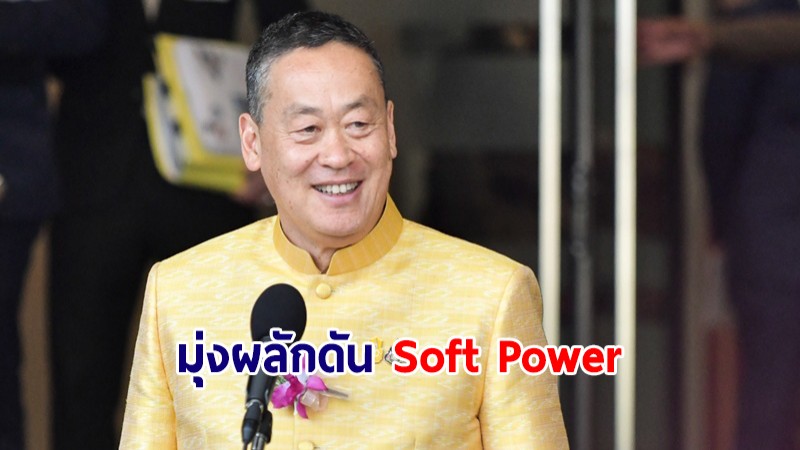 รัฐบาลมุ่งผลักดัน Soft Power เป็นแม่เหล็กดึงดูดให้ไทยเป็นปลายทางคนทั่วโลก