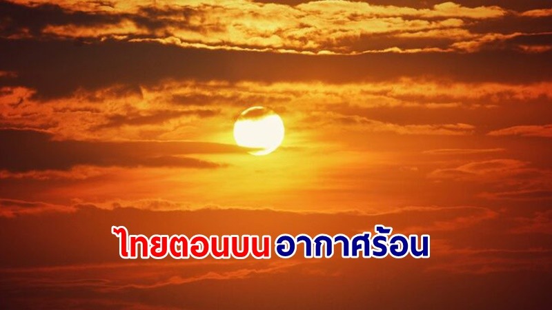 อุตุฯ เตือน! "ไทยตอนบน" อากาศร้อนกับมีฟ้าหลัวในตอนกลางวัน ฝนฟ้าคะนอง ลมกระโชกแรง และลูกเห็บตกบางแห่ง