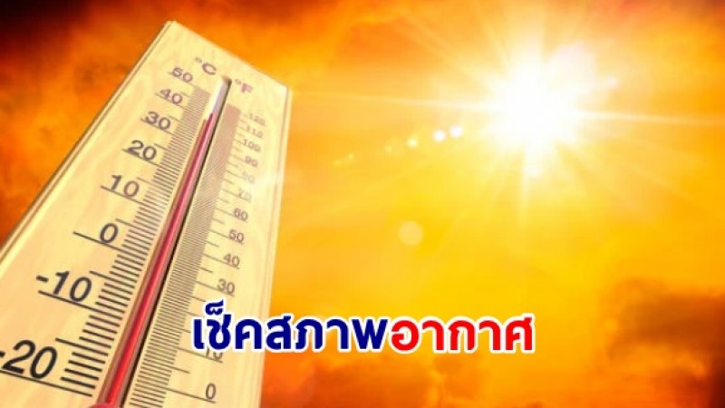 กรมอุตุฯ เผยไทยมีอากาศร้อนกับมีฟ้าหลัวในตอนกลางวัน โดยมีอากาศร้อนจัดบางพื้น - บางแห่งมีฝนฟ้าคะนอง