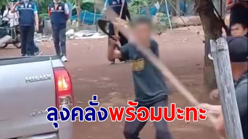 บุกชาร์จระทึก "ลุงคลั่ง" อาการประสาทกำเริบถือมีดไม้พร้อมปะทะเจ้าหน้าที่