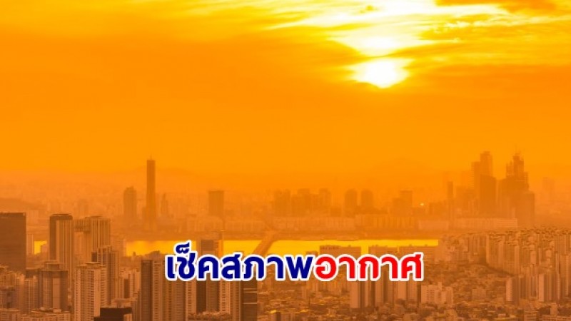 กรมอุตุฯ พยากรณ์อากาศ ประเทศไทยมีอากาศร้อนถึงร้อนจัด