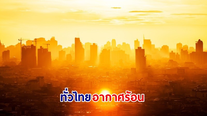 อุตุฯ เตือน! "ทั่วไทย" อากาศร้อนกับมีฟ้าหลัวในตอนกลางวัน หลีกเลี่ยงการทำงานในที่โล่งแจ้ง