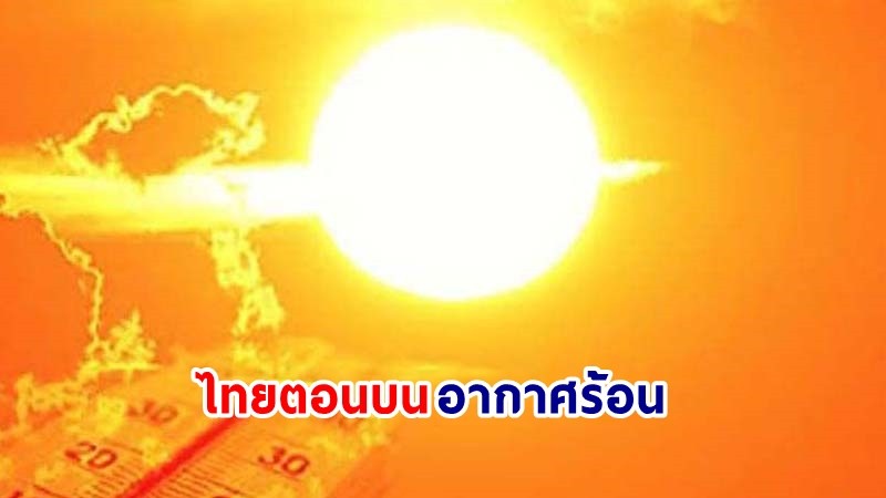 อุตุฯ เตือน! "ไทยตอนบน"  อากาศร้อนถึงร้อนจัด มีฝนฟ้าคะนอง และลมกระโชกแรง