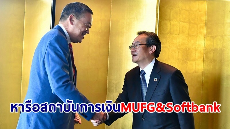 นายกฯ หารือสถาบันการเงิน MUFG&Softbank ย้ำจุดยืนความเป็นกลางของไทย