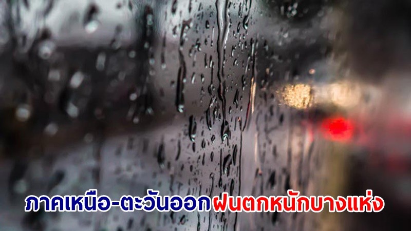 อุตุฯ เตือน! "ภาคเหนือ-ตะวันออก" ฝนตกหนักบางแห่ง คลื่นทะเลสูง 1-2 เมตร เรือเล็กควรงดออกจากฝั่ง