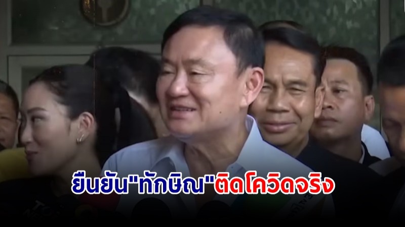 ทนาย ยืนยัน "ทักษิณ" ติดโควิดจริง มีใบรับรองแพทย์ ย้ำพร้อมสู้คดี