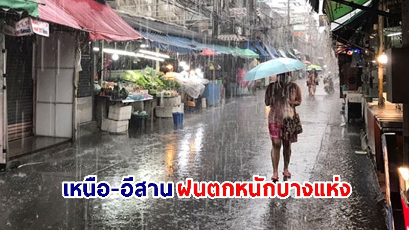 อุตุฯ เตือน! "เหนือ-อีสาน" ฝนตกหนักบางแห่ง เสี่ยงน้ำท่วมฉับพลัน-น้ำป่าไหลหลาก