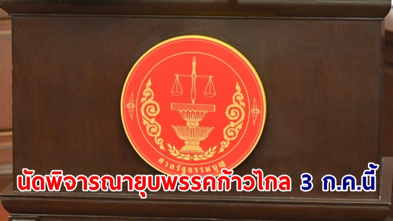 ศาลรัฐธรรมนูญ นัดพิจารณาคดียุบพรรคก้าวไกล 3 ก.ค.นี้