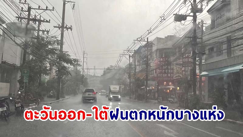 อุตุฯ เตือน! "ตะวันออก-ใต้" ฝนตกหนักบางแห่ง คลื่นสูงมากกว่า 2 เมตร