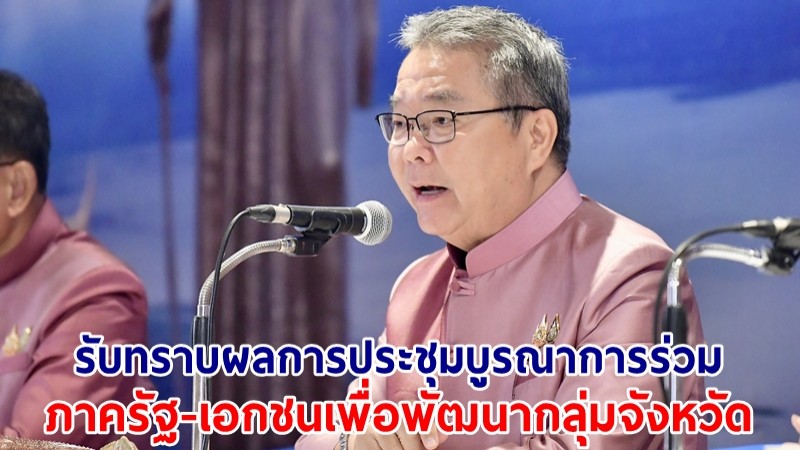 ครม.รับทราบรายงานผลการประชุมบูรณาการร่วมภาครัฐ-เอกชนเพื่อพัฒนากลุ่มจังหวัด