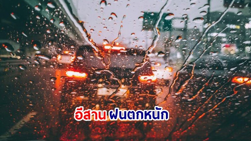 อุตุฯ เตือน! "อีสาน" ฝนตกหนักถึงหนักมาก กทม. ฟ้าคะนอง 80%