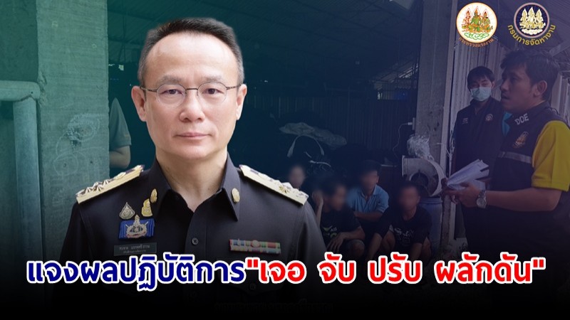 กรมการจัดหางาน แจงผลปฏิบัติการ "เจอ จับ ปรับ ผลักดัน" ตรวจสอบแรงงานข้ามชาติกว่าแสนราย