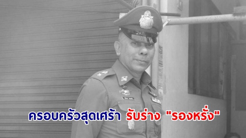 ญาติ-ครอบครัวสุดเศร้า รับร่าง "รองหรั่ง" ตำรวจกล้าเสียชีวิตขณะเข้าระงับเหตุชายคลั่ง