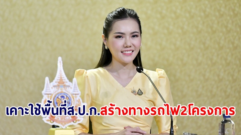 ครม.มีมติอนุมัติการใช้ที่ดิน ส.ป.ก. สร้างทางรถไฟ 2 โครงการ รวม 3,455 ไร่