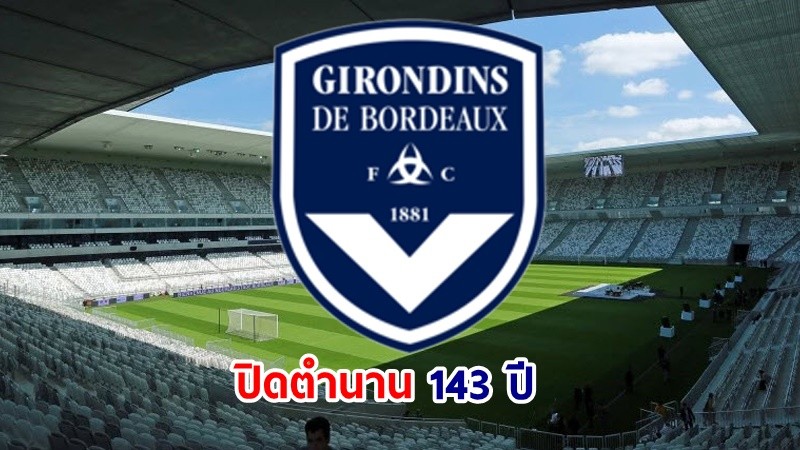 ปิดตำนาน 143 ปี ! "บอร์กโดซ์" ทีมฟุตบอลชื่อดังฝรั่งเศส ประกาศยุบสโมสรแล้ว