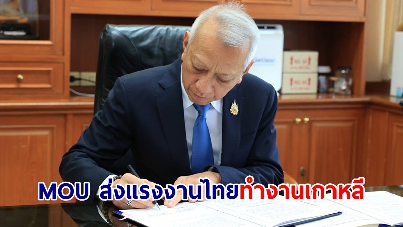 "พิพัฒน์" เซ็น MOU ส่งแรงงานไทยทำงานเกาหลี เพิ่มโควตาจ้างงานหลายอาชีพ